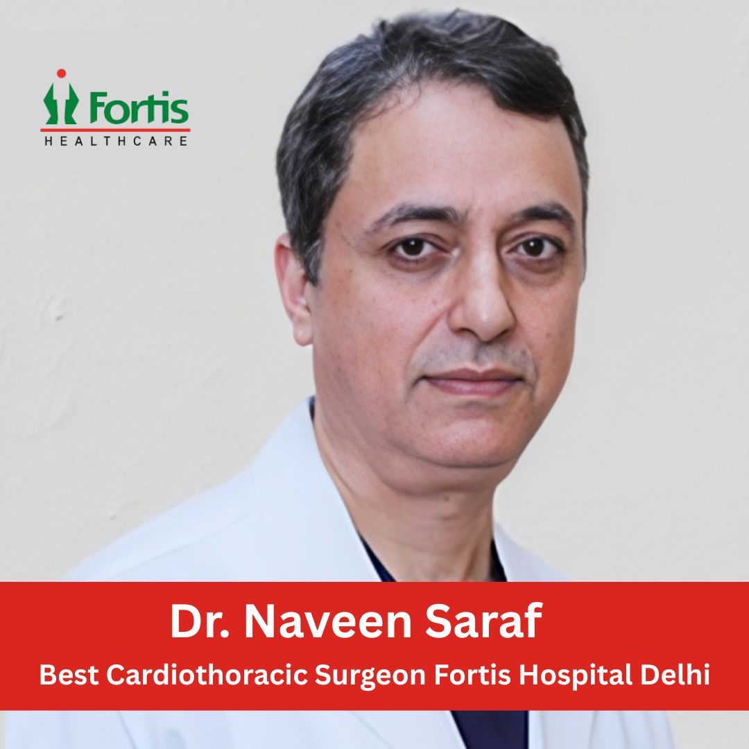 Dr. Naveen Saraf Cardiothoracic Surgeon Fortis Delhi